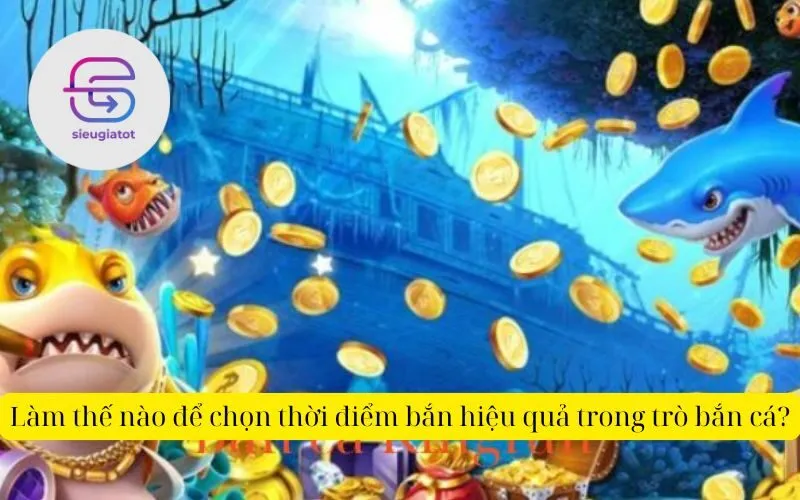 Làm thế nào để chọn thời điểm bắn hiệu quả trong trò bắn cá