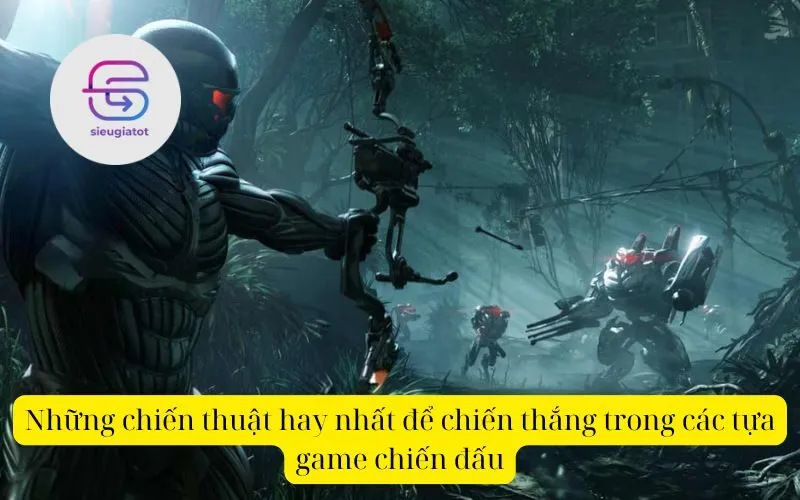 Những chiến thuật hay nhất để chiến thắng trong các tựa game chiến đấu