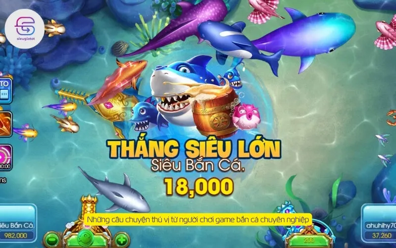 Những câu chuyện thú vị từ người chơi game bắn cá chuyên nghiệp