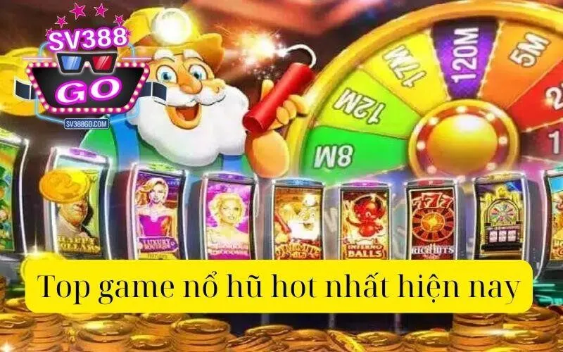 Top game nổ hũ hot nhất hiện nay