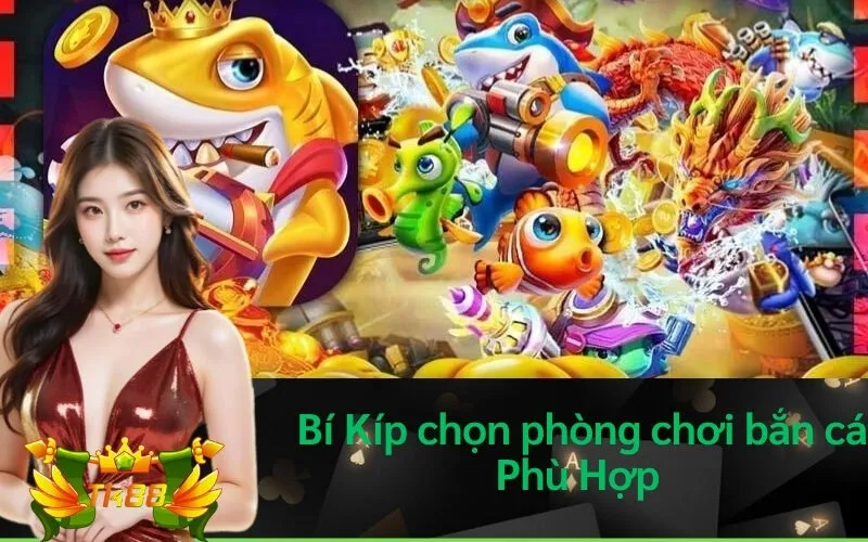 Bí Kíp chọn phòng chơi bắn cá Phù Hợp