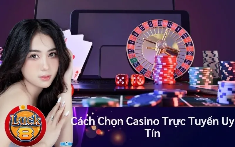 Cách Chọn Casino Trực Tuyến Uy Tín