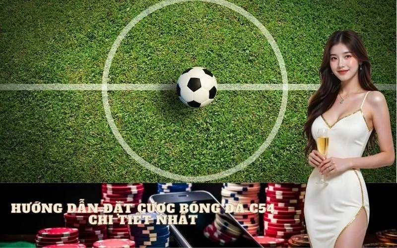 Hướng Dẫn Đặt Cược Bóng Đá C54 Chi Tiết Nhất