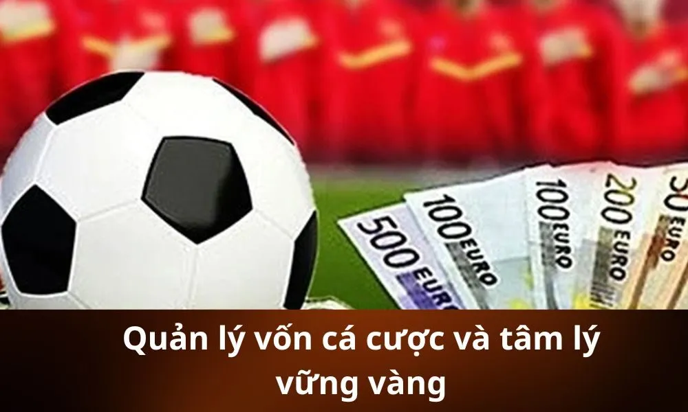 Quản lý vốn cá cược và tâm lý vững vàng
