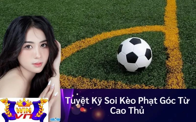 Tuyệt Kỹ Soi Kèo Phạt Góc Từ Cao Thủ