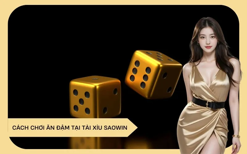 Cách Chơi Ăn Đậm Tại Tài Xỉu Saowin