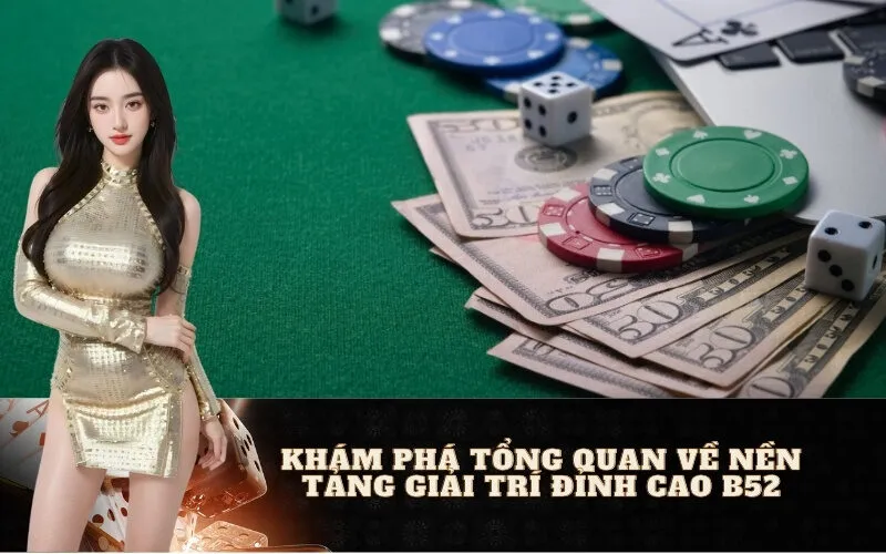 Khám Phá Tổng Quan Về Nền Tảng Giải Trí Đỉnh Cao B52