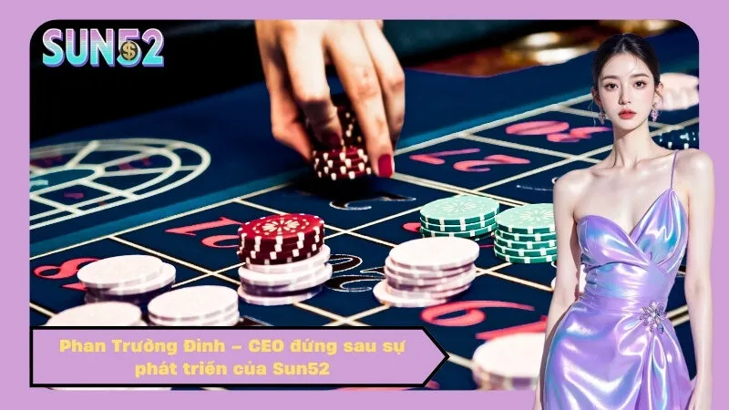 Phan Trường Đình – CEO đứng sau sự phát triển của Sun52