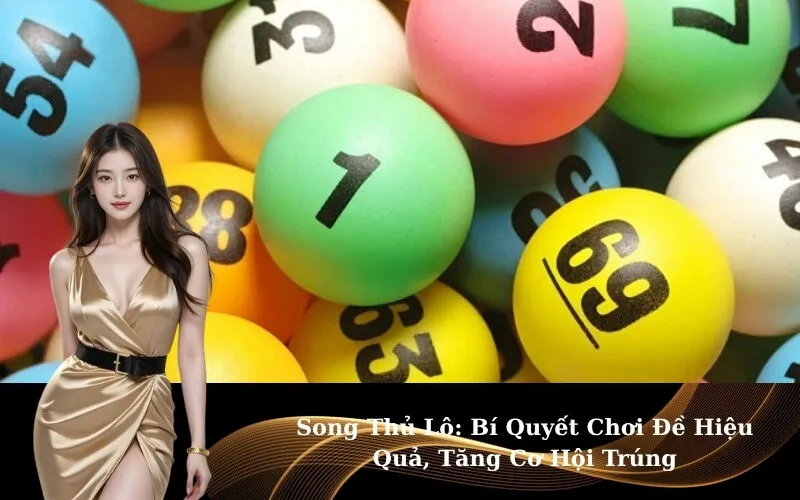 Song Thủ Lô: Bí Quyết Chơi Đề Hiệu Quả, Tăng Cơ Hội Trúng