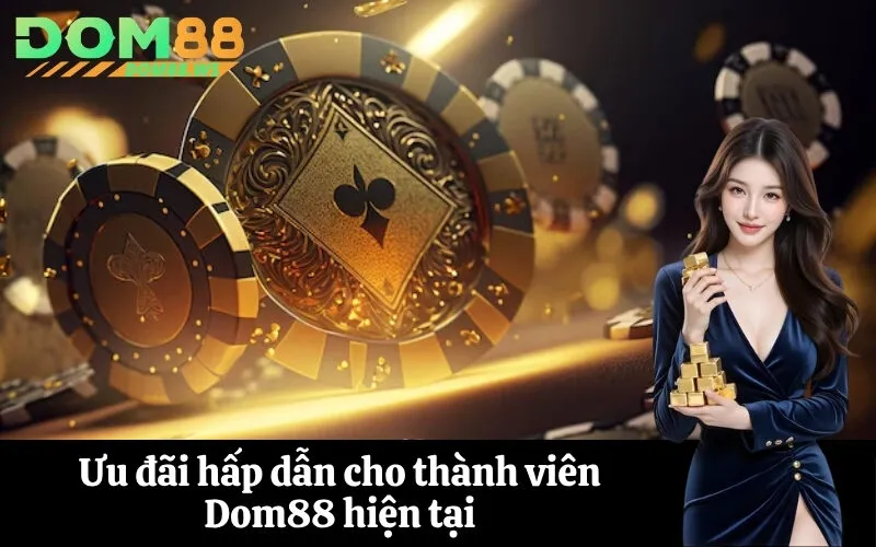 Ưu đãi hấp dẫn cho thành viên Dom88 hiện tại