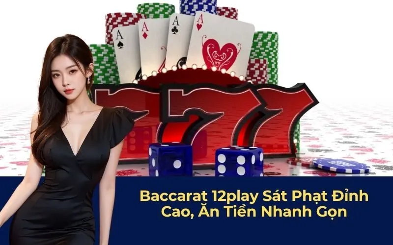 Baccarat 12play Sát Phạt Đỉnh Cao, Ăn Tiền Nhanh Gọn
