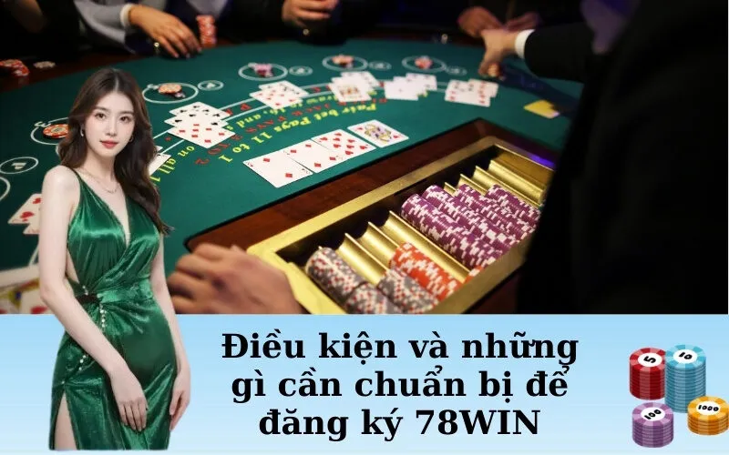 Điều kiện và những gì cần chuẩn bị để đăng ký 78WIN