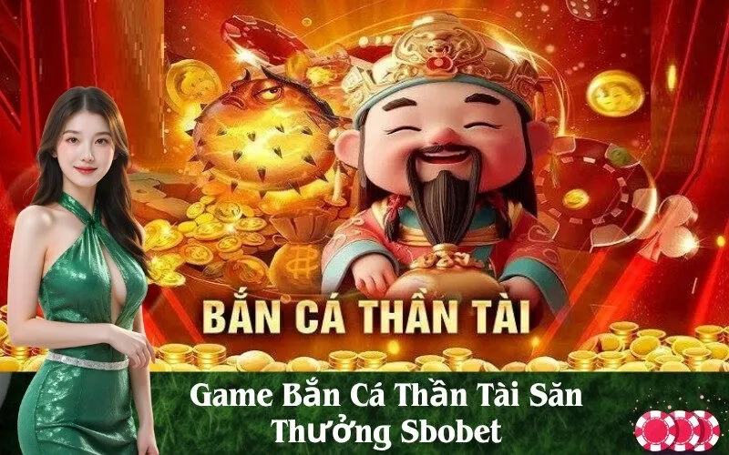 Game Bắn Cá Thần Tài Săn Thưởng Sbobet