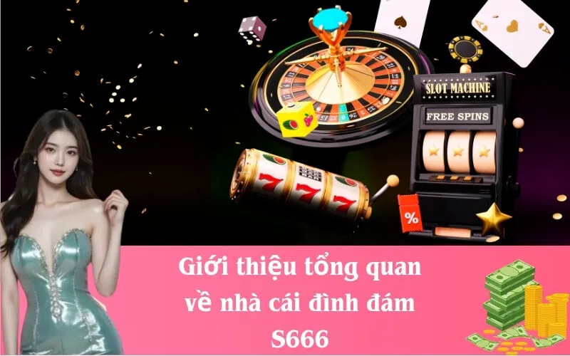 Giới thiệu tổng quan về nhà cái đình đám S666