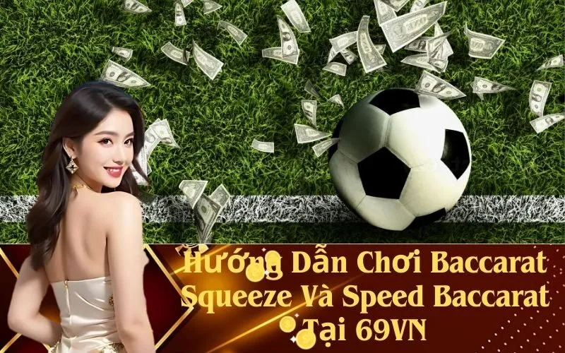 Hướng Dẫn Chơi Baccarat Squeeze Và Speed Baccarat Tại 69VN