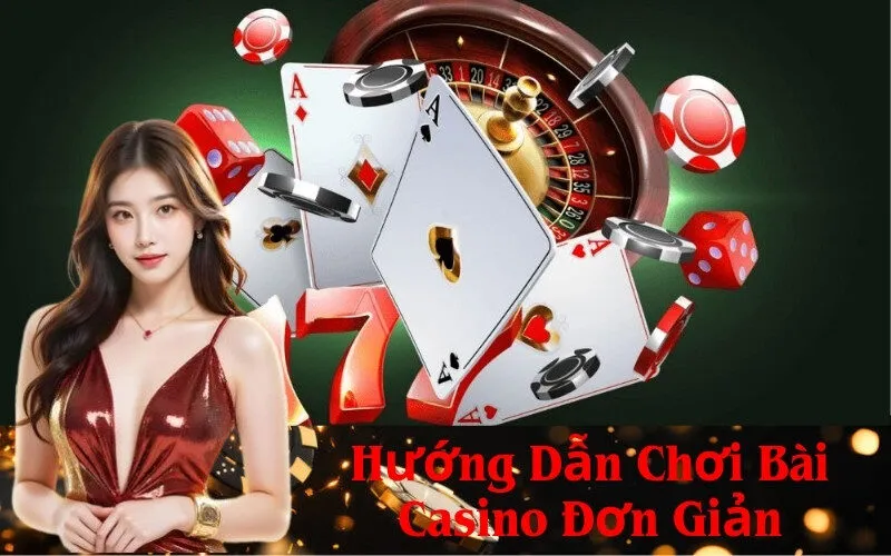 Hướng Dẫn Chơi Bài Casino Đơn Giản