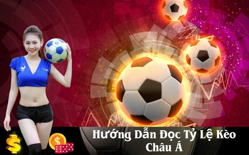 Hướng Dẫn Đọc Tỷ Lệ Kèo Châu Á