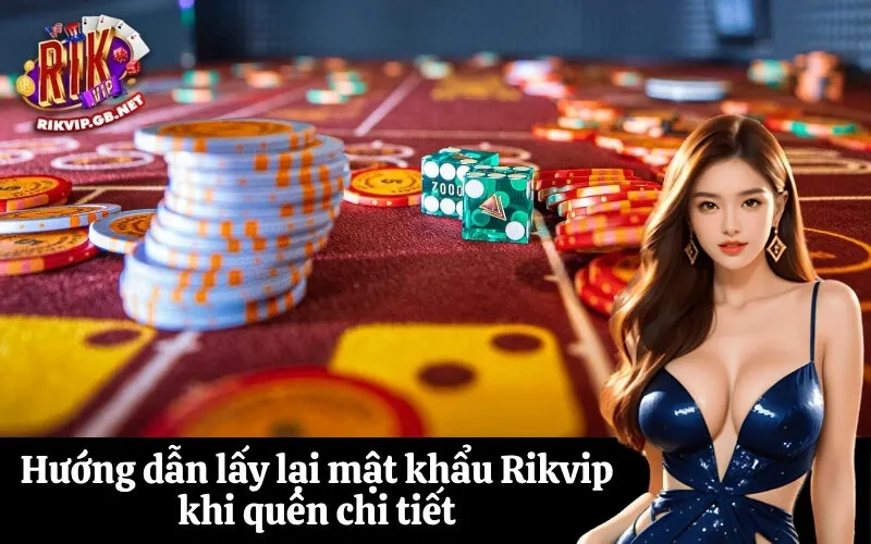 Hướng dẫn lấy lại mật khẩu Rikvip khi quên chi tiết