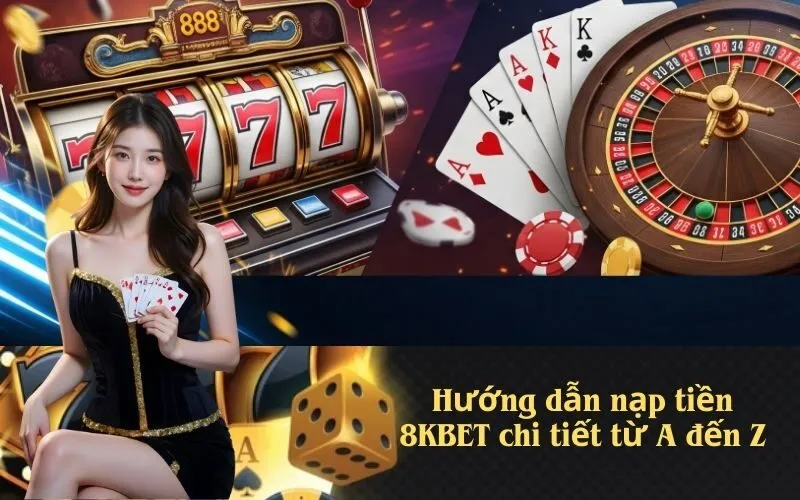 Hướng dẫn nạp tiền 8KBET chi tiết từ A đến Z

