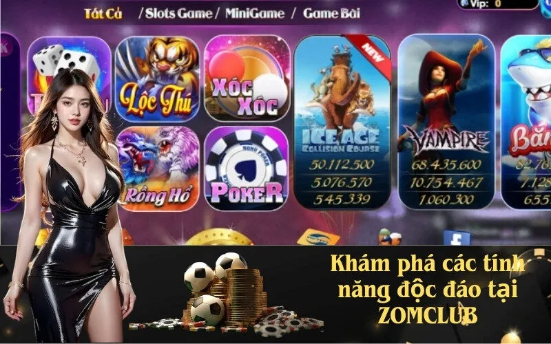 Khám phá các tính năng độc đáo tại zomclub