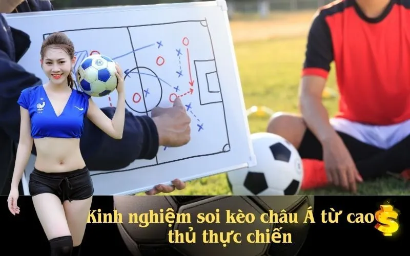 Kinh nghiệm soi kèo châu Á từ cao thủ thực chiến