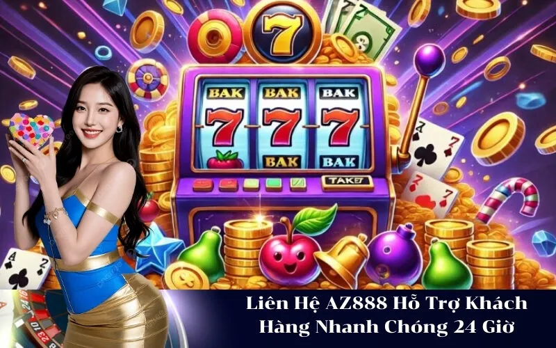 Liên Hệ AZ888 Hỗ Trợ Khách Hàng Nhanh Chóng 24 Giờ