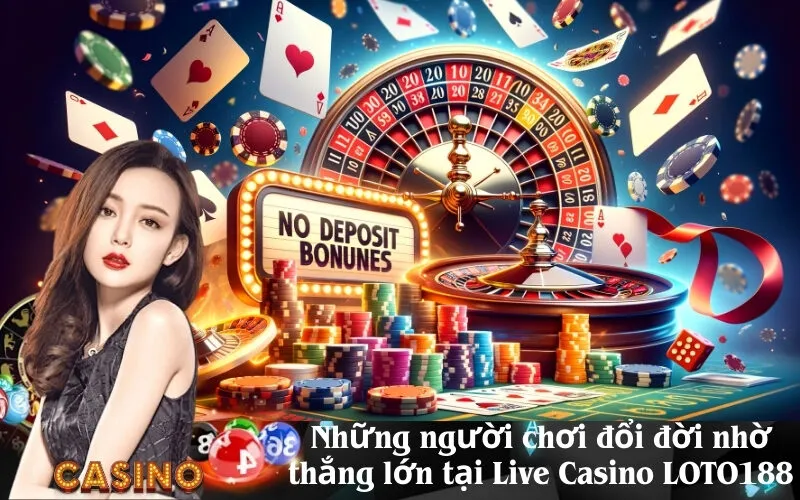 Những người chơi đổi đời nhờ thắng lớn tại Live Casino LOTO188