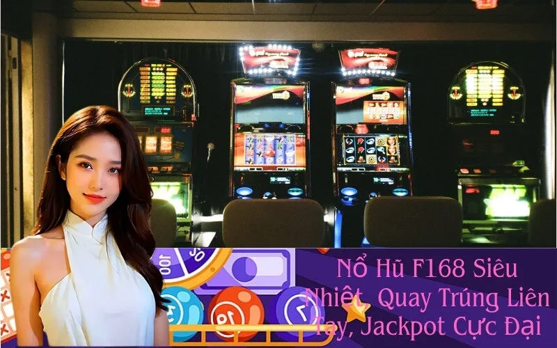Nổ Hũ F168 Siêu Nhiệt, Quay Trúng Liên Tay, Jackpot Cực Đại