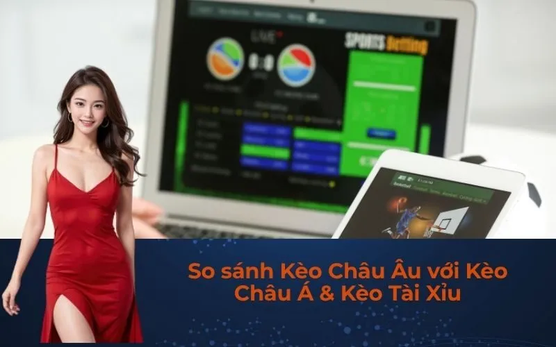 So sánh Kèo Châu Âu với Kèo Châu Á & Kèo Tài Xỉu