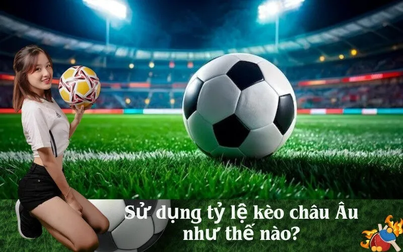 Sử dụng tỷ lệ kèo châu Âu như thế nào?