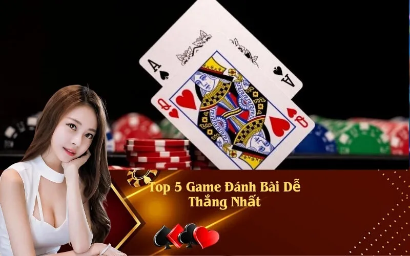 Top 5 Game Đánh Bài Dễ Thắng Nhất
