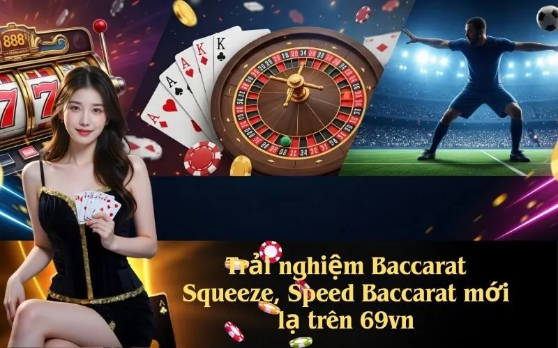 Trải nghiệm Baccarat Squeeze, Speed Baccarat mới lạ trên 69vn