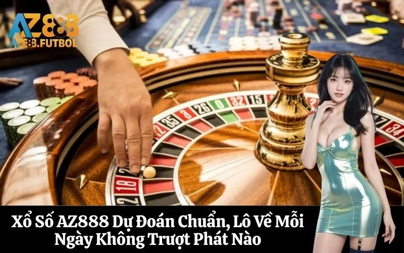 Xổ Số AZ888 Dự Đoán Chuẩn, Lô Về Mỗi Ngày Không Trượt Phát Nào