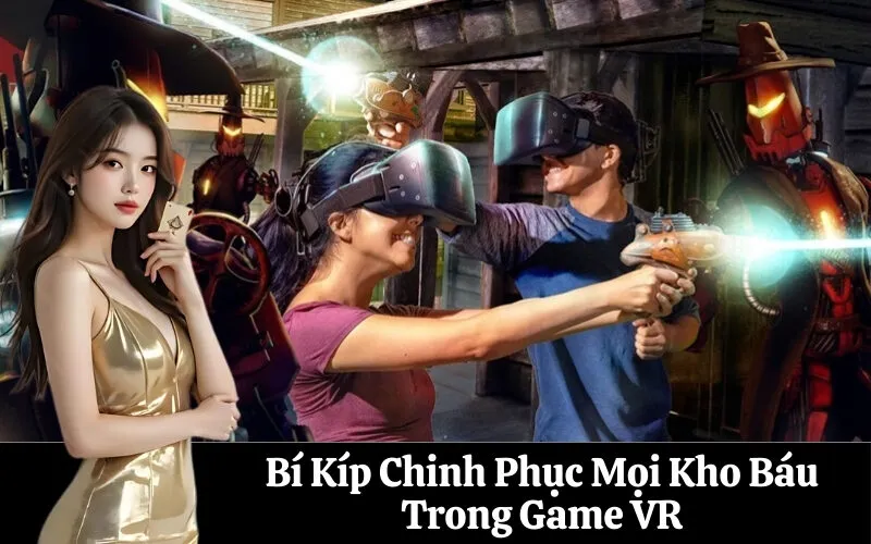 Bí Kíp Chinh Phục Mọi Kho Báu Trong Game VR