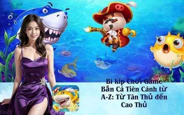 Bí kíp Chơi Game Bắn Cá Tiên Cánh từ A-Z: Từ Tân Thủ đến Cao Thủ