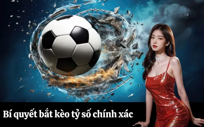 Bí quyết bắt kèo tỷ số chính xác