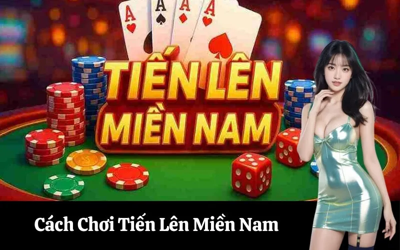 Cách Chơi Tiến Lên Miền Nam