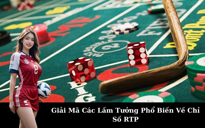 Giải Mã Các Lầm Tưởng Phổ Biến Về Chỉ Số RTP