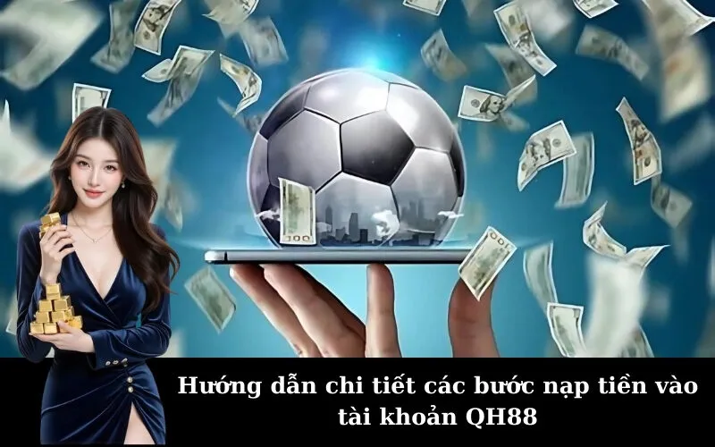 Hướng dẫn chi tiết các bước nạp tiền vào tài khoản QH88