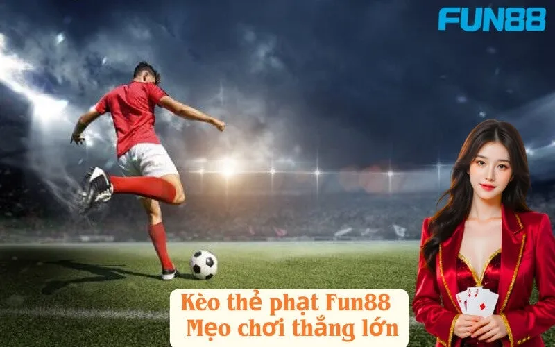 Kèo thẻ phạt Fun88 – Mẹo chơi thắng lớn