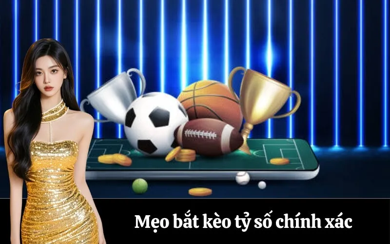 Mẹo bắt kèo tỷ số chính xác