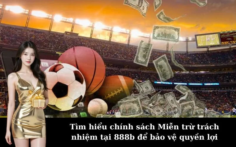 Tìm hiểu chính sách Miễn trừ trách nhiệm tại 888b để bảo vệ quyền lợi
