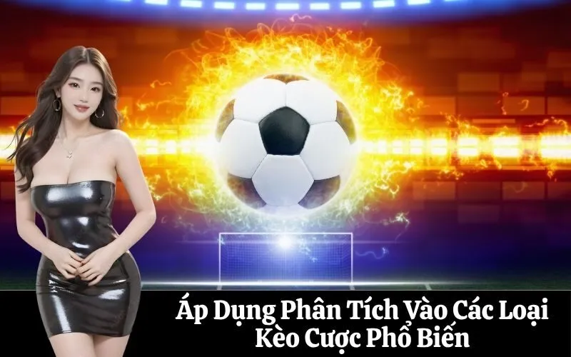 Áp Dụng Phân Tích Vào Các Loại Kèo Cược Phổ Biến