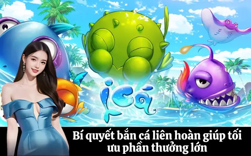 Bí quyết bắn cá liên hoàn giúp tối ưu phần thưởng lớn