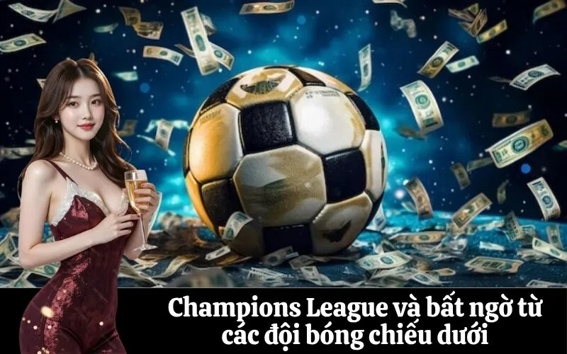 Champions League và bất ngờ từ các đội bóng chiếu dưới