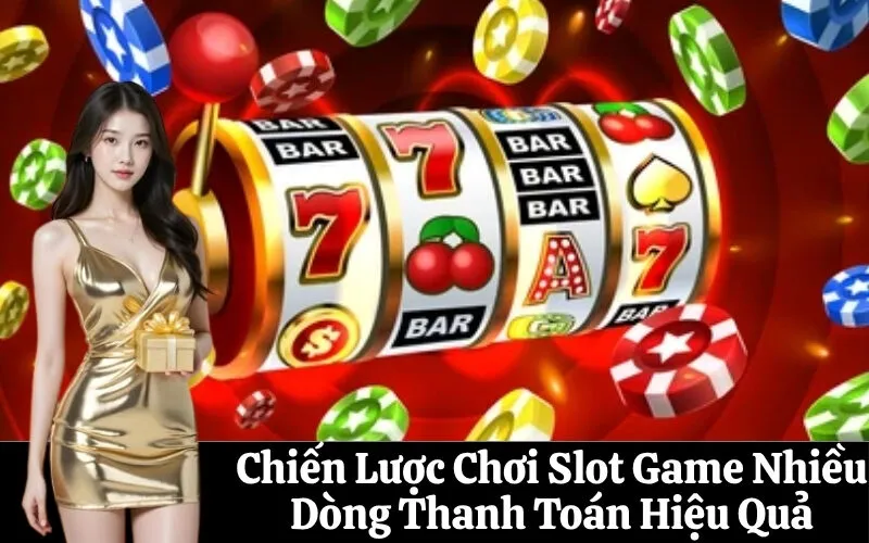 Chiến Lược Chơi Slot Game Nhiều Dòng Thanh Toán Hiệu Quả