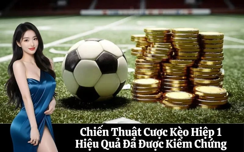 Chiến Thuật Cược Kèo Hiệp 1 Hiệu Quả Đã Được Kiểm Chứng