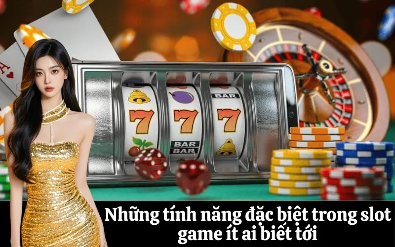 Những tính năng đặc biệt trong slot game ít ai biết tới