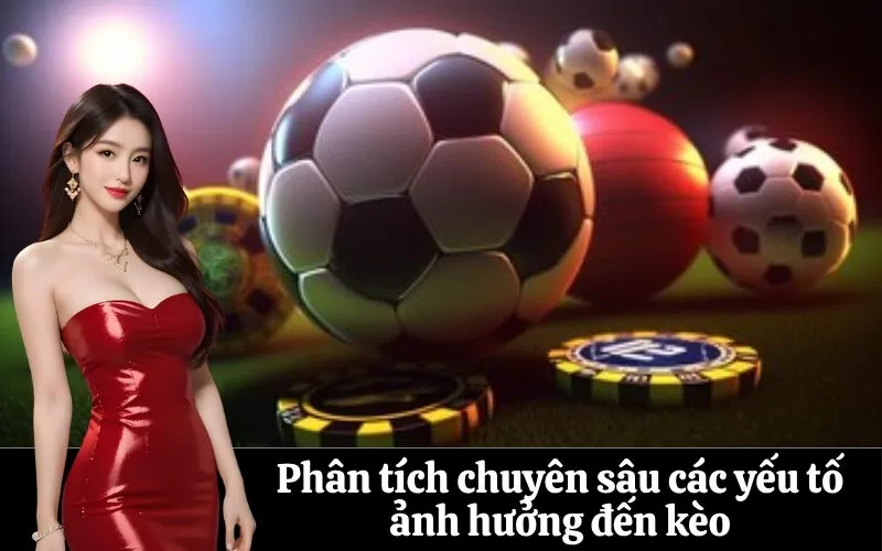 Phân tích chuyên sâu các yếu tố ảnh hưởng đến kèo