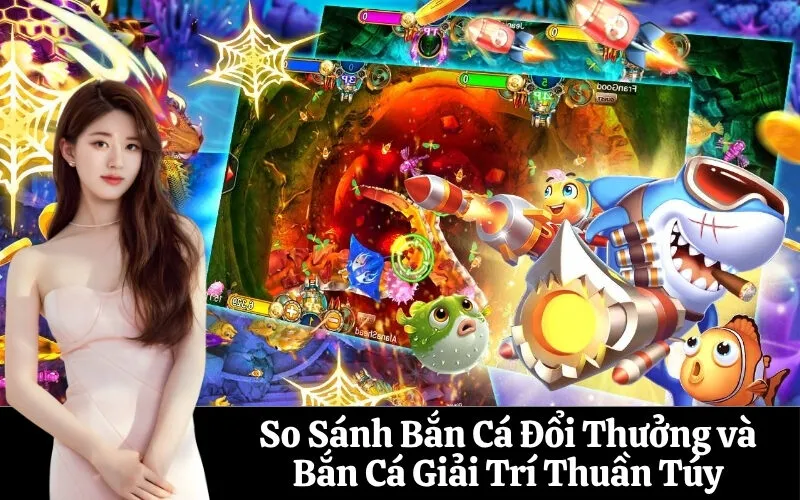 So Sánh Bắn Cá Đổi Thưởng và Bắn Cá Giải Trí Thuần Túy